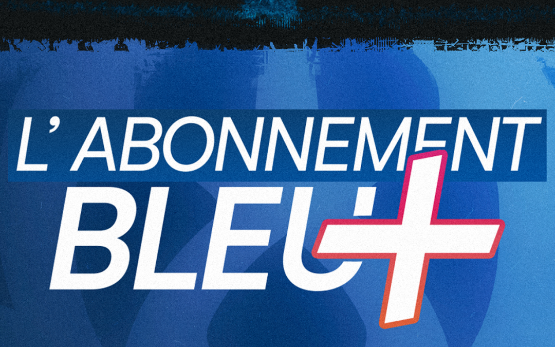 l&rsquo;Abonnement Bleu + ! 💙