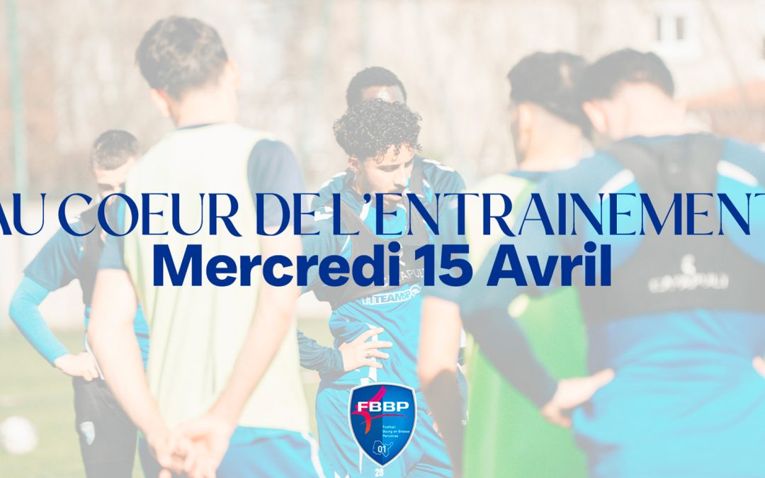 Au coeur de l&rsquo;entrainement : Mercredi 15 Avril